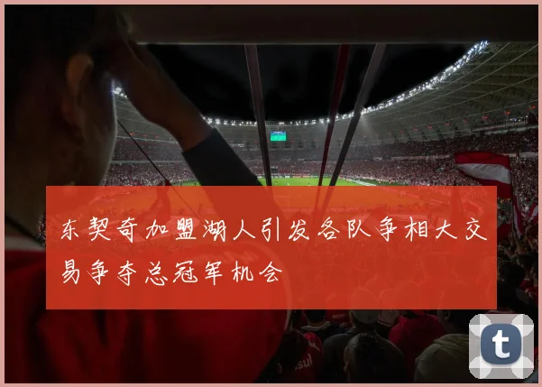 东契奇加盟湖人引发各队争相大交易争夺总冠军机会