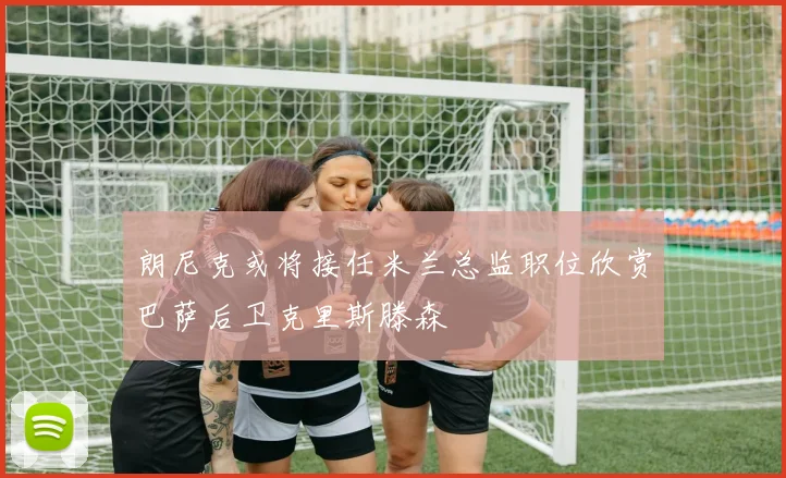 朗尼克或将接任米兰总监职位欣赏巴萨后卫克里斯滕森