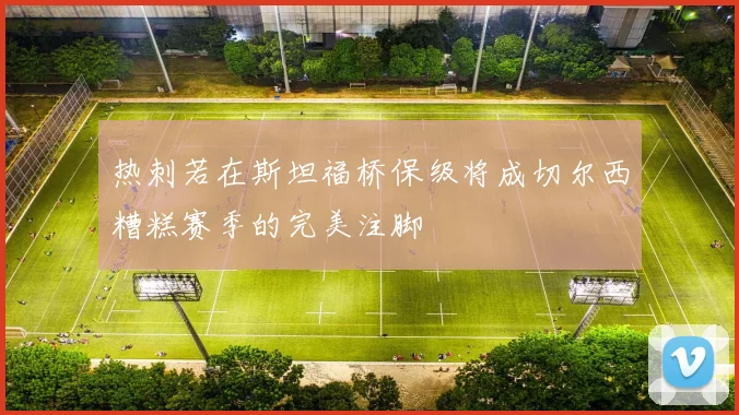 热刺若在斯坦福桥保级将成切尔西糟糕赛季的完美注脚